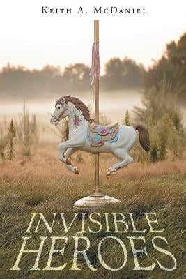 Invisible Heroes by McDaniel, Keith A.