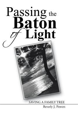 Passing the Baton of Light: Saving a Family Tree by Powers, Beverly J.