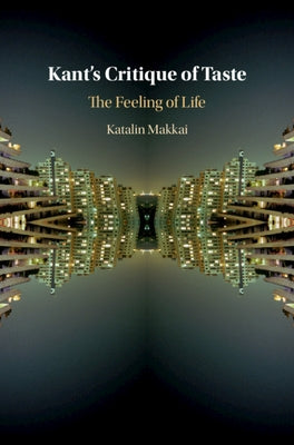 Kant's Critique of Taste: The Feeling of Life by Makkai, Katalin