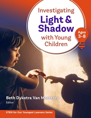 Investigating Light and Shadow with Young Children (Ages 3-8) by Van Meeteren, Beth Dykstra