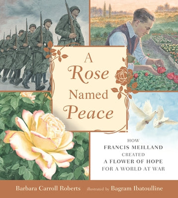 A Rose Named Peace: How Francis Meilland Created a Flower of Hope for a World at War by Roberts, Barbara Carroll