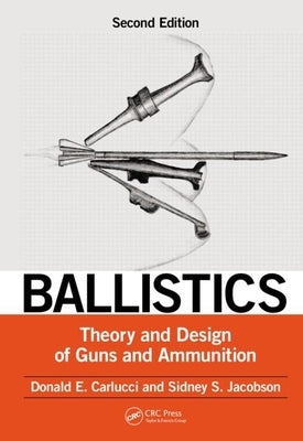 Ballistics: Theory and Design of Guns and Ammunition, Second Edition by Carlucci, Donald E.