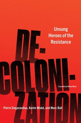 Decolonization: Unsung Heroes of the Resistance by Singarav&#233;lou, Pierre