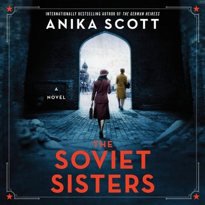 The Soviet Sisters: A Novel of the Cold War by Scott, Anika