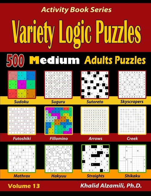 Variety Logic Puzzles: 500 Medium Adults Puzzles (Suguru, Futoshiki, Arrows, Mathrax, Hakyuu, Straights, Fillomino, Sudoku, Sutoreto, Skyscra by Alzamili, Khalid