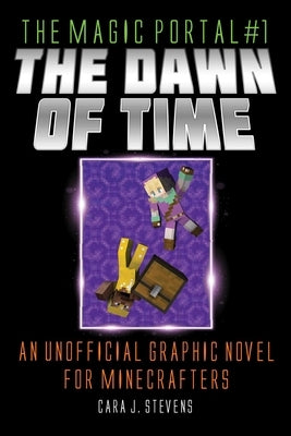 The Dawn of Time: An Unofficial Graphic Novel for Minecraftersvolume 1 by Stevens, Cara J.