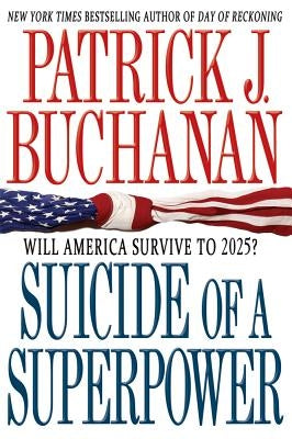 Suicide of a Superpower: Will America Survive to 2025? by Buchanan, Patrick J.