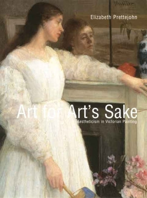 Art for Art's Sake: Aestheticism in Victorian Painting by Prettejohn, Elizabeth