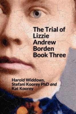 The Trial of Lizzie Andrew Borden Book Three by Koorey Phd, Stefani