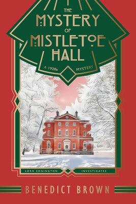 The Mystery of Mistletoe Hall: A Standalone 1920s Christmas Mystery by Brown, Benedict