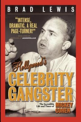 Hollywood's Celebrity Gangster: The Incredible Life and Times of Mickey Cohen by Lewis, Brad