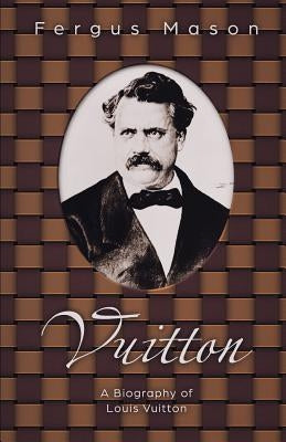 Vuitton: A Biography of Louis Vuitton by Lifecaps