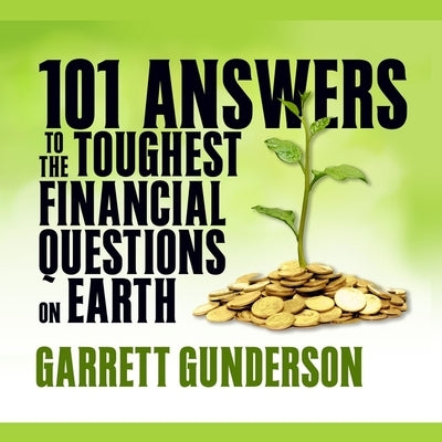 101 Answers to the Toughest Financial Questions on Earth Lib/E by Gunderson, Garrett B.
