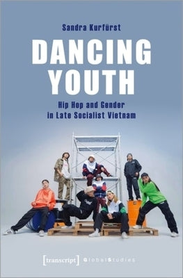 Dancing Youth: Hip Hop and Gender in Late Socialist Vietnam by Kurf&#252;rst, Sandra