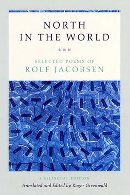 North in the World: Selected Poems of Rolf Jacobsen, a Bilingual Edition by Jacobsen, Rolf