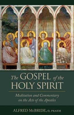 The Gospel of the Holy Spirit: Meditations and Commentary on the Acts of the Apostles by McBride, Alfred