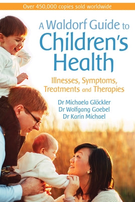 A Waldorf Guide to Children's Health: Illnesses, Symptoms, Treatments and Therapies by Gl&#246;ckler, Michaela