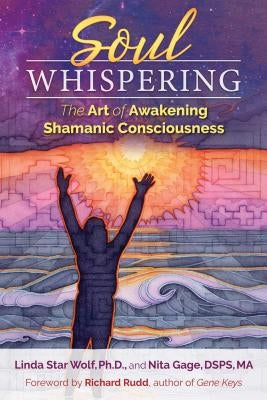 Soul Whispering: The Art of Awakening Shamanic Consciousness by Star Wolf, Linda