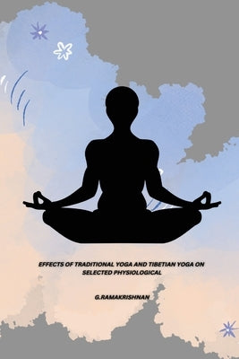 Effects of Traditional Yoga and Tibetian Yoga on Selected Physiological by Ramakrishnan, G.