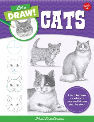 Let's Draw Cats: Learn to Draw a Variety of Cats and Kittens Step by Step! by How2drawanimals