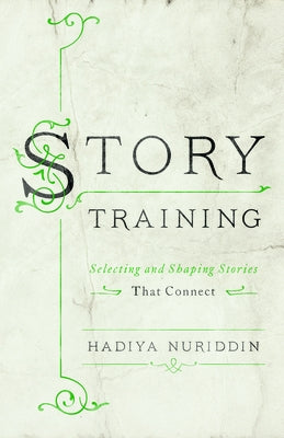 Storytraining: Selecting and Shaping Stories That Connect by Nuriddin, Hadiya