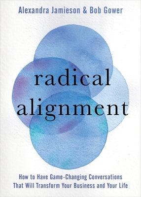 Radical Alignment: How to Have Game-Changing Conversations That Will Transform Your Business and Your Life by Jamieson, Alexandra