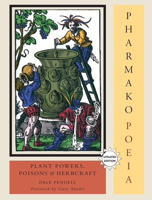 Pharmako/Poeia, Revised and Updated: Plant Powers, Poisons, and Herbcraft by Pendell, Dale