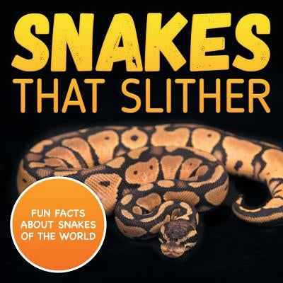 Snakes That Slither: Fun Facts About Snakes of The World by Baby Professor