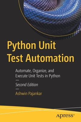 Python Unit Test Automation: Automate, Organize, and Execute Unit Tests in Python by Pajankar, Ashwin