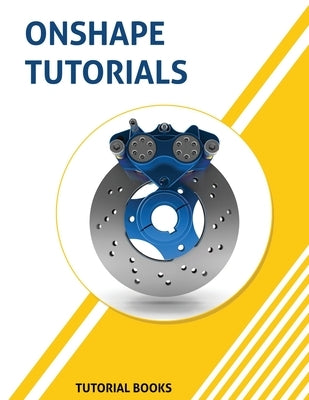Onshape Tutorials: Part Modeling, Assemblies, and Drawings by Tutorial Books