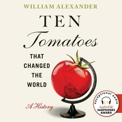 Ten Tomatoes That Changed the World: A History by Alexander, William
