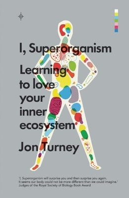 I, Superorganism: Learning to Love Your Inner Ecosystem by Turney, Jon