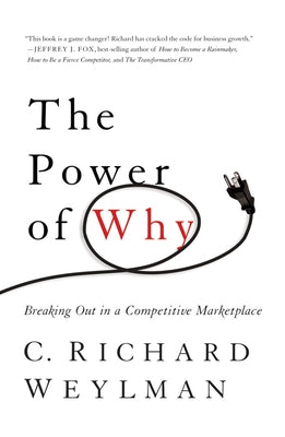 The Power of Why: Breaking Out in a Competitive Marketplace by Weylman, C. Richard