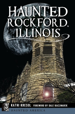 Haunted Rockford, Illinois by Kresol, Kathi