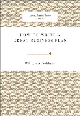 How to Write a Great Business Plan by Sahlman, William A.