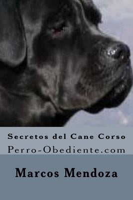 Secretos del Cane Corso: Perro-Obediente.com by Mendoza, Marcos