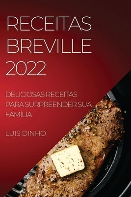 Receitas Breville 2022: Deliciosas Receitas Para Surpreender Sua Família by Dinho, Luis