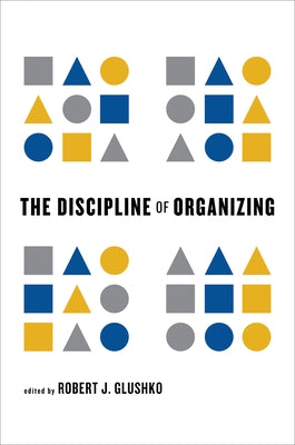 The Discipline of Organizing by Glushko, Robert J.