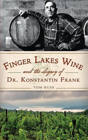 Finger Lakes Wine and the Legacy of Dr. Konstantin Frank by Russ, Tom