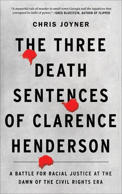 The Three Death Sentences of Clarence Henderson: A Battle for Racial Justice at the Dawn of the Civil Rights Era by Joyner, Chris