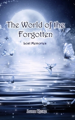 The World of the Forgotten: Lost Memories by Rose, Luna