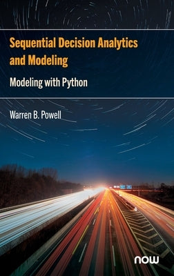 Sequential Decision Analytics and Modeling: Modeling with Python by Powell, Warren B.