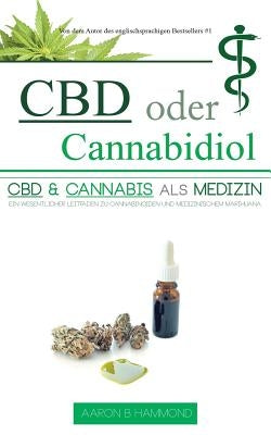 CBD oder Cannabidiol: CBD & Cannabis als Medizin: Ein wesentlicher Leitfaden zu Cannabinoiden und Medizinischem Marihuana by Hammond, Aaron