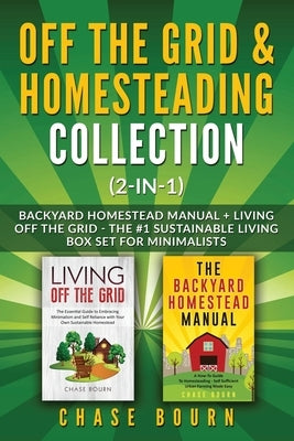 Off the Grid & Homesteading Bundle (2-in-1): Backyard Homestead Manual + Living Off the Grid - The #1 Sustainable Living Box Set for Minimalists by Bourn, Chase