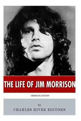 American Legends: The Life of Jim Morrison by Charles River Editors