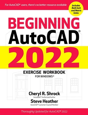 Beginning AutoCAD(R) 2022 Exercise Workbook: For Windows(R) by Shrock, Cheryl