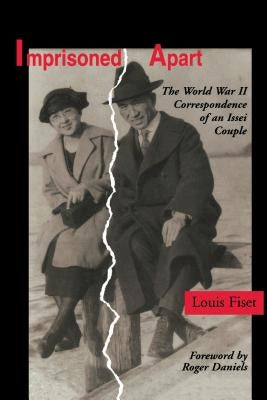 Imprisoned Apart: The World War II Correspondence of an Issei Couple by Fiset, Louis