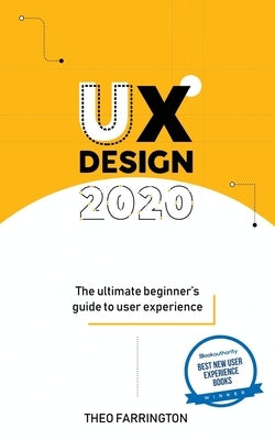 UX Design 2020: The Ultimate Beginner's Guide to User Experience by Farrington, Theo