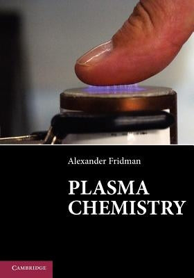 Plasma Chemistry by Fridman, Alexander