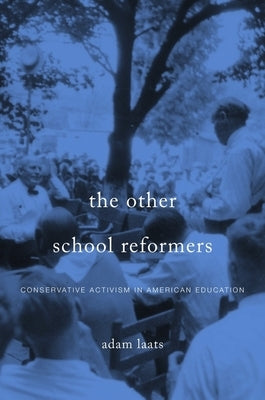 Other School Reformers: Conservative Activism in American Education by Laats, Adam